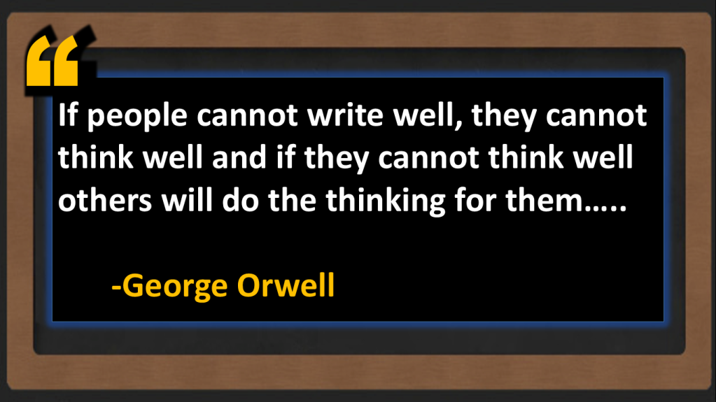 if people cannt write well they cannot think well and if they cannot think well others will do the thinking for them