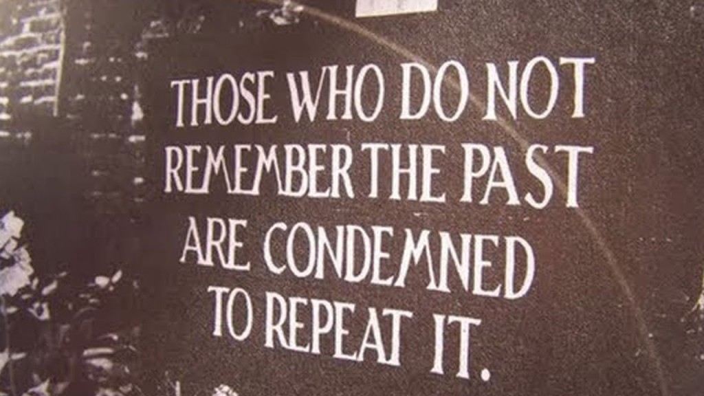 Those who do not remember the past are condemned to repeat it 
-wall mural