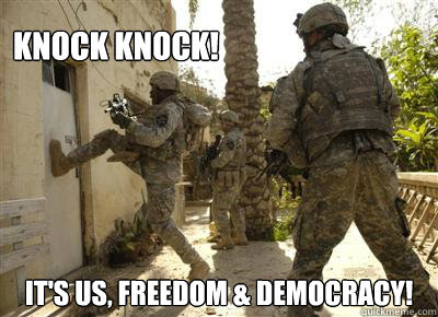 Soldiers breaking open a door and its captioned knock knock its us freedom and democracy 

